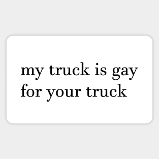 my truck is gay for your truck, simple Magnet
